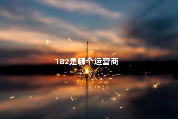 182是哪个运营商 182是哪个运营商