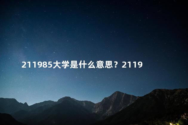 211985大学是什么意思？211985大学的定义是什么
