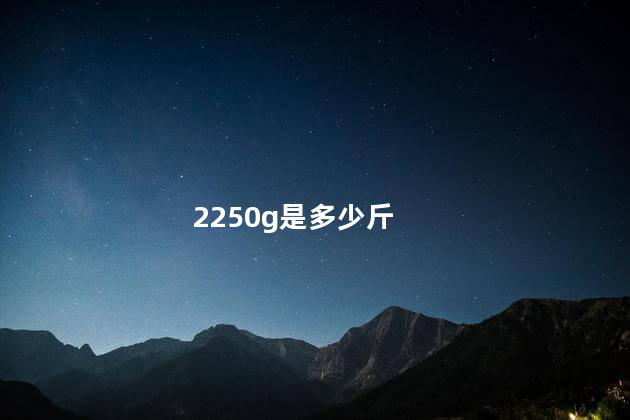 2250g是多少斤 2250g是多少斤