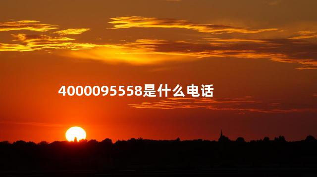 4000095558是什么电话