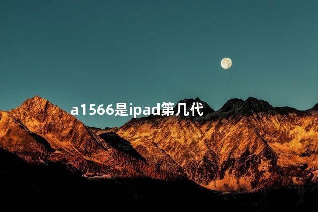 a1566是ipad第几代 a1566是ipad第几代