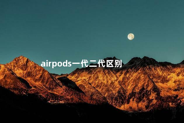 airpods一代二代区别 airpods一代二代区别