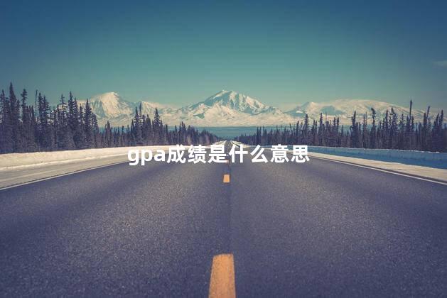 gpa成绩是什么意思 gpa成绩是什么意思