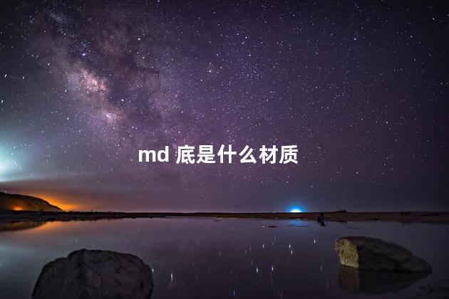 md 底是什么材质 md 底是什么材质