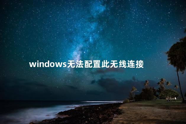 windows无法配置此无线连接