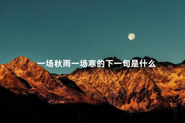一场秋雨一场寒的下一句是什么 一场秋雨一场寒的下一句是什么