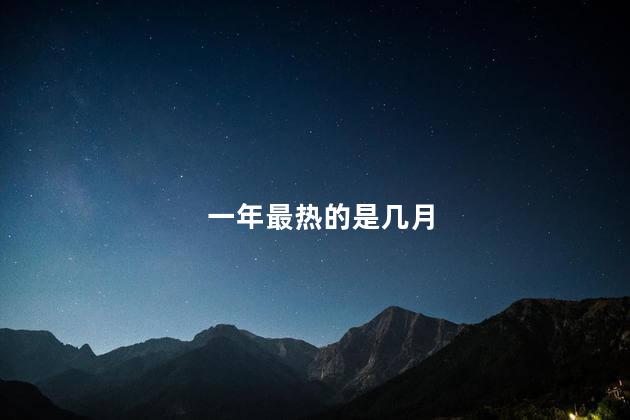 一年最热的是几月