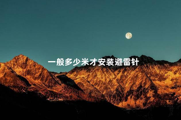 一般多少米才安装避雷针 一般多少米才安装避雷针