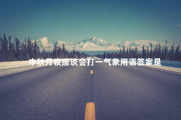中秋月夜座谈会打一气象用语答案是