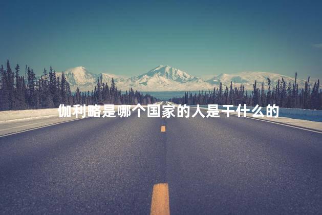 伽利略是哪个国家的人是干什么的 伽利略是哪个国家的人是干什么的