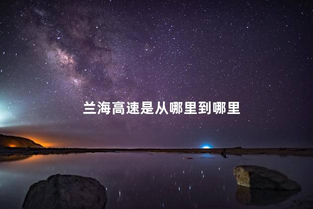 兰海高速是从哪里到哪里 兰海高速是从哪里到哪里