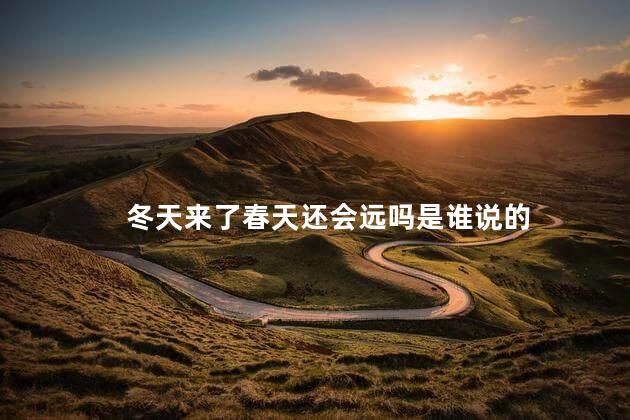 冬天来了春天还会远吗是谁说的 冬天来了春天还会远吗是谁说的