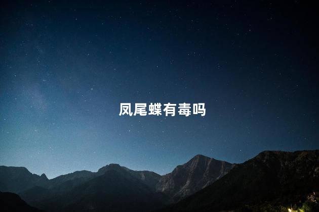 凤尾蝶有毒吗 凤尾蝶有毒吗