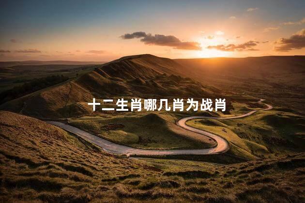 十二生肖哪几肖为战肖 十二生肖哪几肖为战肖