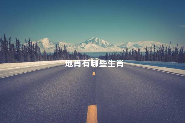 地肖有哪些生肖 地肖有哪些生肖