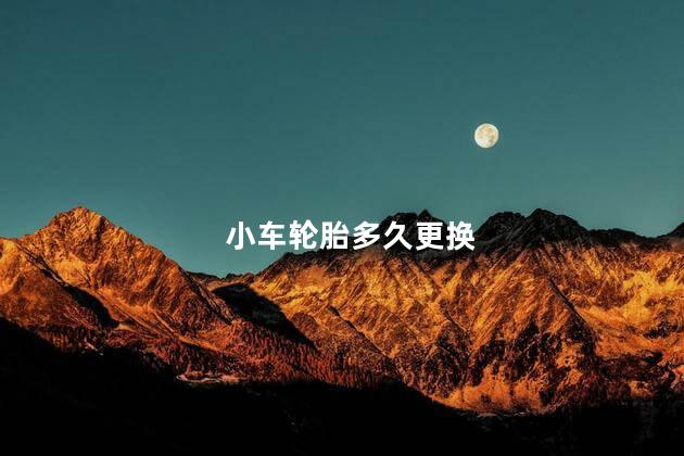 小车轮胎多久更换