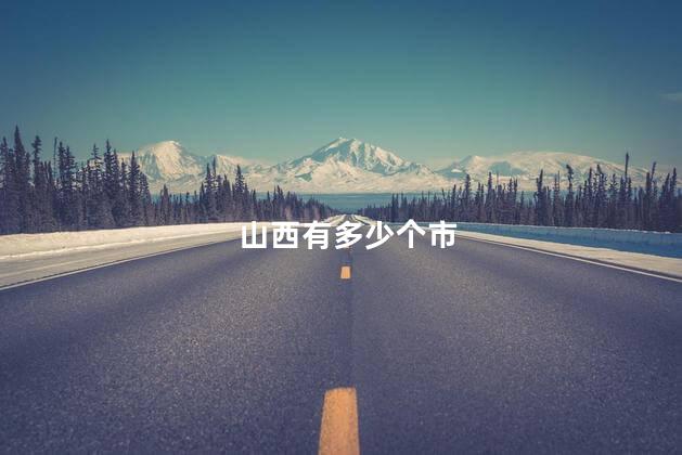山西有多少个市 山西有多少个市