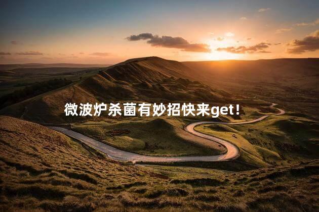 微波炉杀菌有妙招快来get！