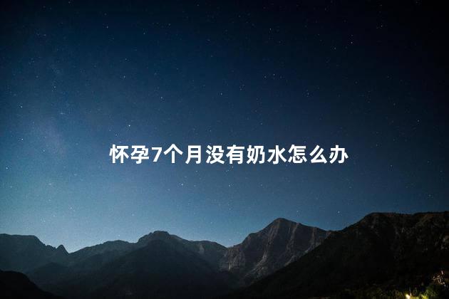 怀孕7个月没有奶水怎么办