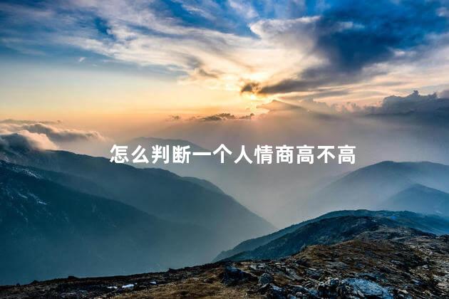 怎么判断一个人情商高不高 怎么判断一个人情商高不高