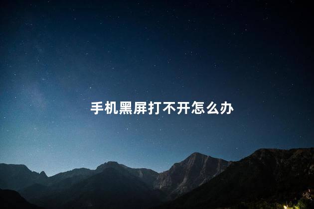 手机黑屏打不开怎么办 手机黑屏打不开怎么办