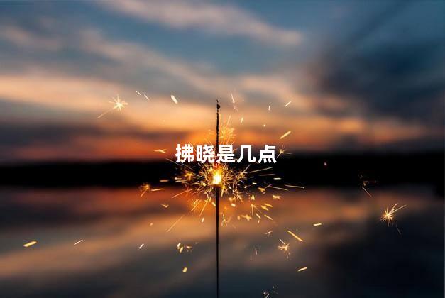 拂晓是几点 拂晓是几点