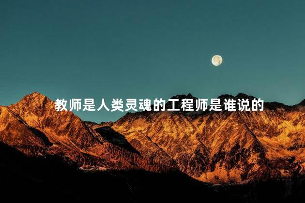 教师是人类灵魂的工程师是谁说的