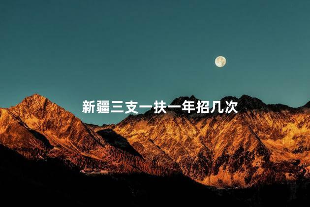 新疆三支一扶一年招几次
