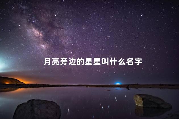 月亮旁边的星星叫什么名字 月亮旁边的星星叫什么名字