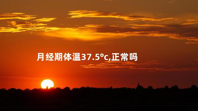 月经期体温37.5°c,正常吗