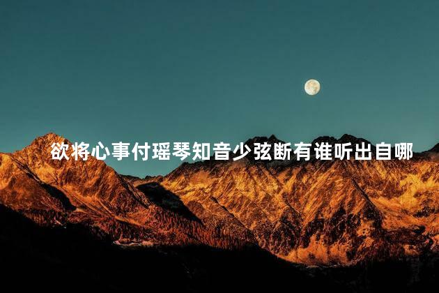 欲将心事付瑶琴知音少弦断有谁听出自哪首诗 欲将心事付瑶琴知音少弦断有谁听出自哪首诗