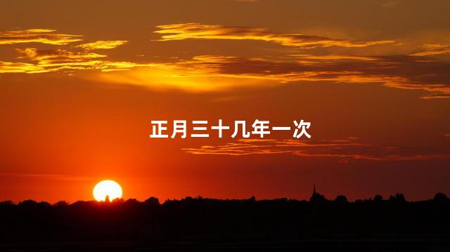 正月三十几年一次 正月三十几年一次