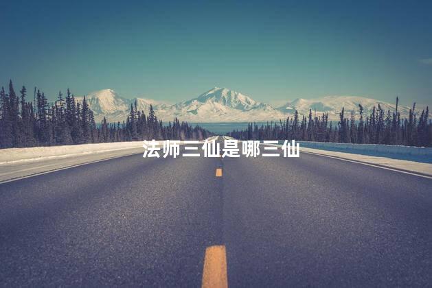 法师三仙是哪三仙 法师三仙是哪三仙