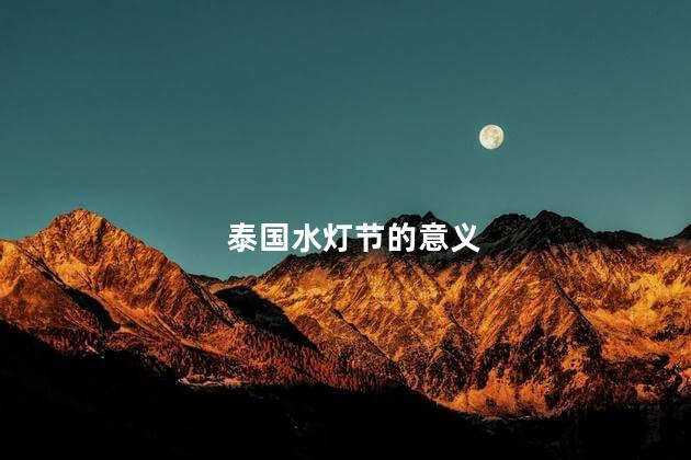 泰国水灯节的意义 泰国水灯节的意义