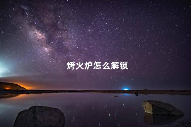 烤火炉怎么解锁