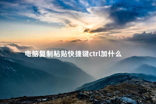 电脑复制粘贴快捷键ctrl加什么 电脑复制粘贴快捷键ctrl加什么