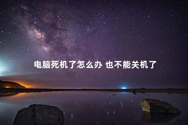 电脑死机了怎么办 也不能关机了