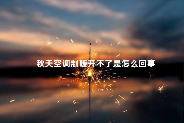 秋天空调制暖开不了是怎么回事