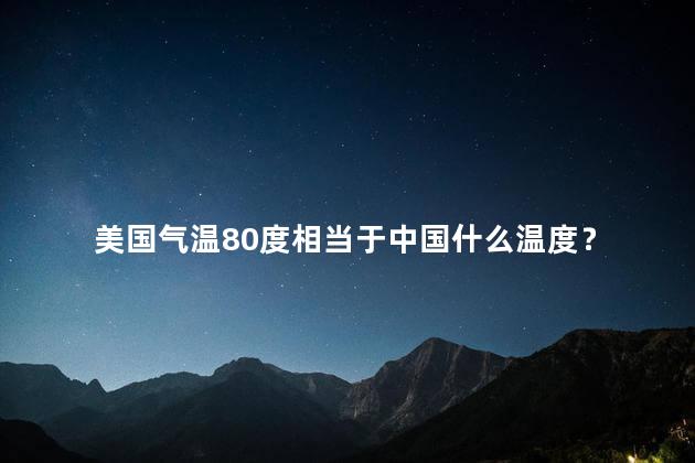 美国气温80度相当于中国什么温度？