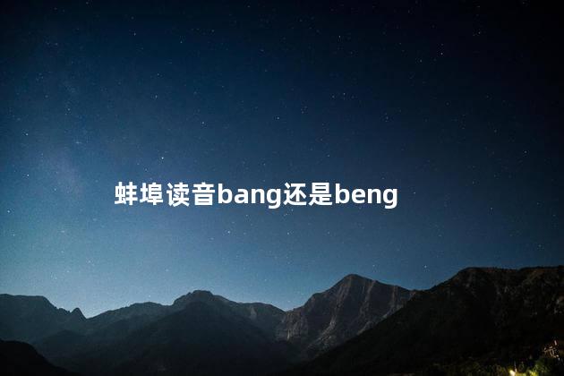 蚌埠读音bang还是beng 蚌埠读音bang还是beng