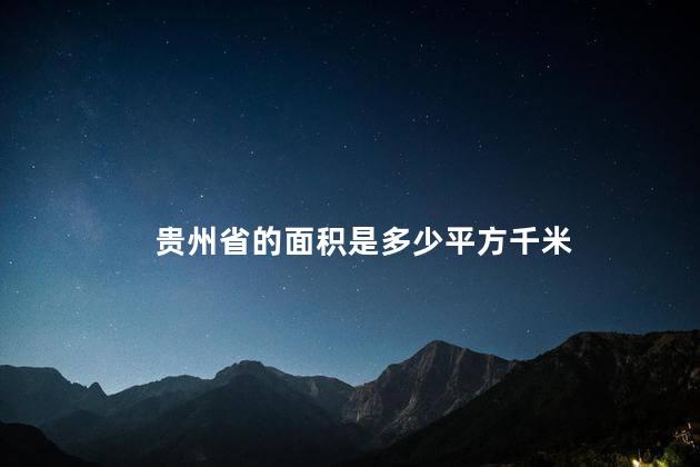 贵州省的面积是多少平方千米 贵州省的面积是多少平方千米