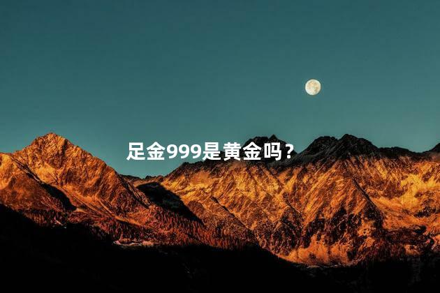 足金999是黄金吗？