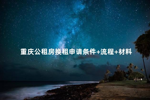 重庆公租房换租申请条件+流程+材料