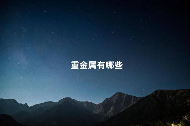 重金属有哪些 重金属有哪些
