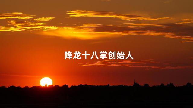 降龙十八掌创始人