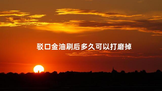驳口金油刷后多久可以打磨掉